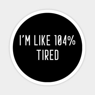 I'm Like 104% Tired Magnet